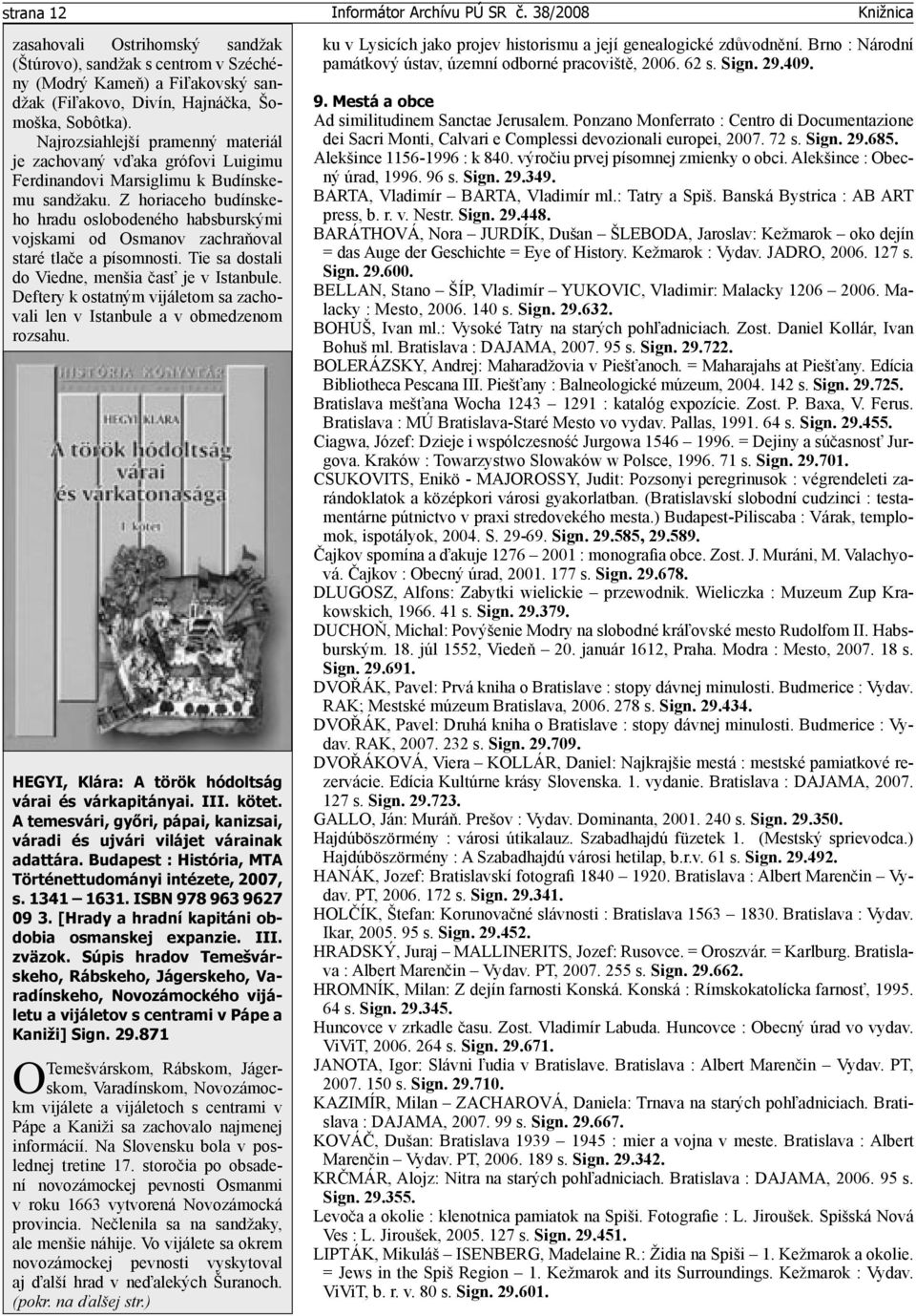 Z horiaceho budínskeho hradu oslobodeného habsburskými vojskami od Osmanov zachraňoval staré tlače a písomnosti. Tie sa dostali do Viedne, menšia časť je v Istanbule.