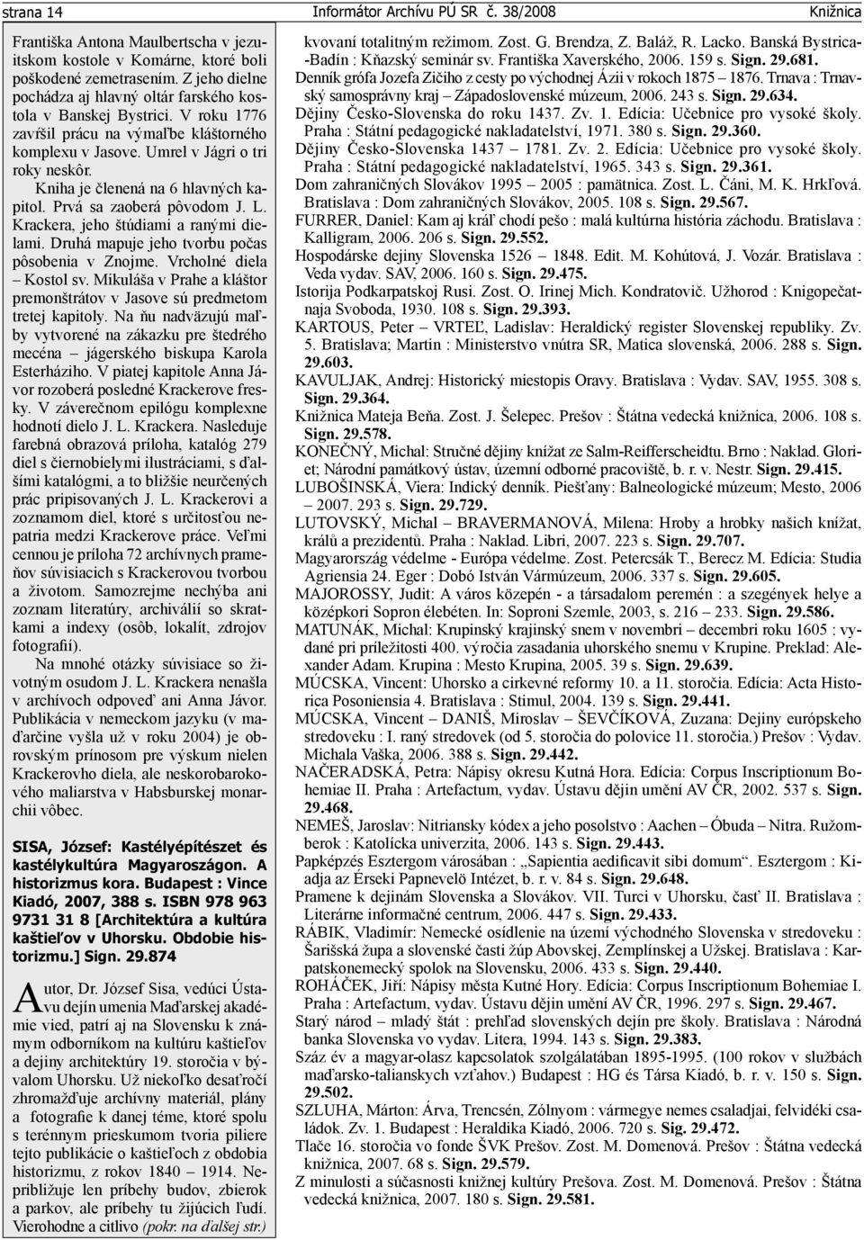 Krackera, jeho štúdiami a ranými dielami. Druhá mapuje jeho tvorbu počas pôsobenia v Znojme. Vrcholné diela Kostol sv. Mikuláša v Prahe a kláštor premonštrátov v Jasove sú predmetom tretej kapitoly.