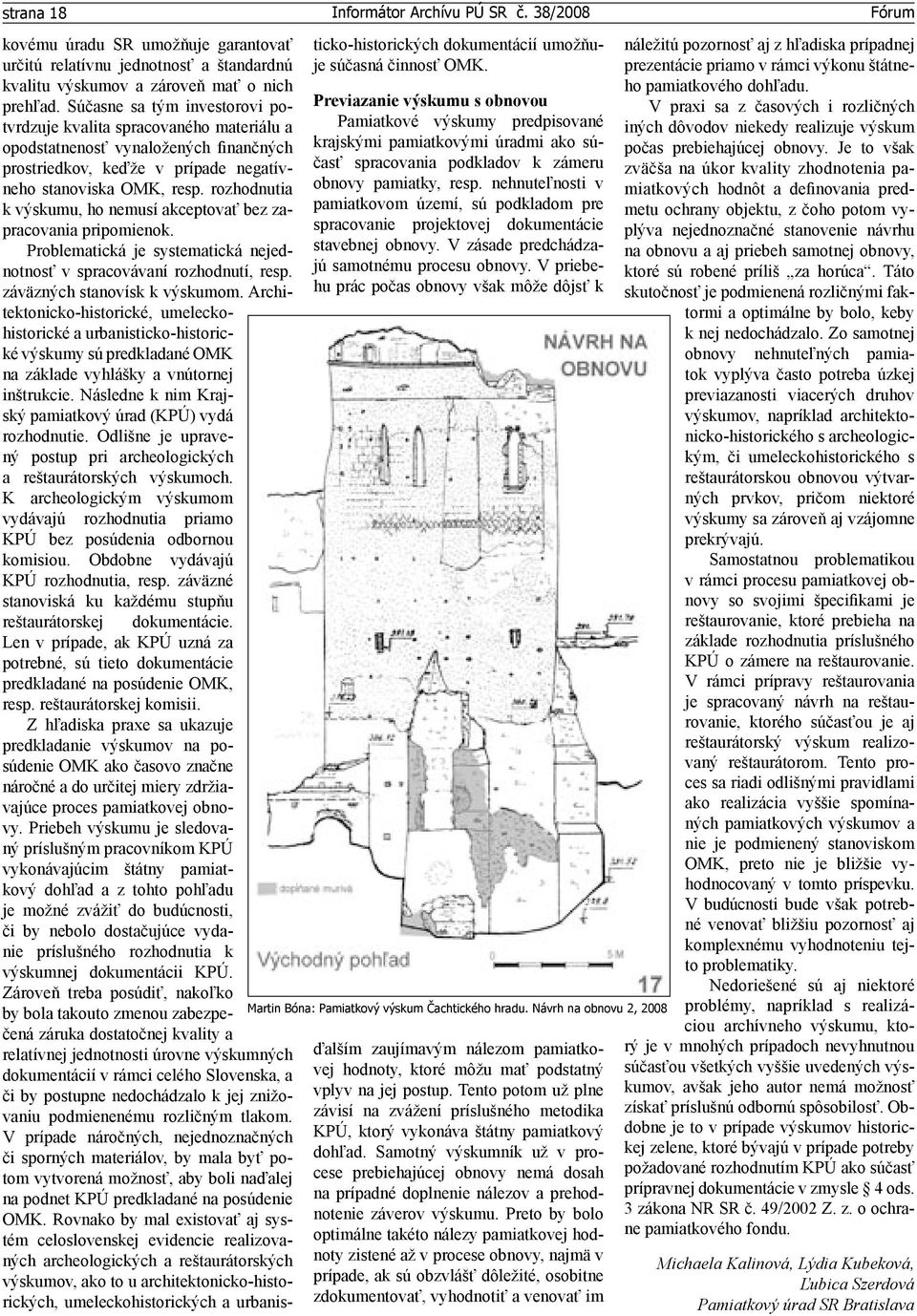 rozhodnutia k výskumu, ho nemusí akceptovať bez zapracovania pripomienok. Problematická je systematická nejednotnosť v spracovávaní rozhodnutí, resp. záväzných stanovísk k výskumom.