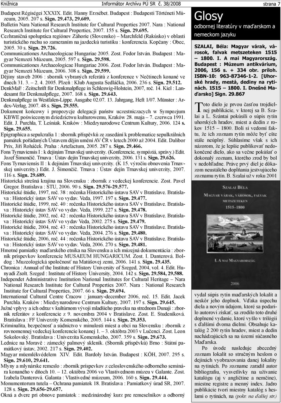 Cezhraničná spolupráca regiónov Záhorie (Slovensko) Marchfeld (Rakúsko) v oblasti turistického ruchu so zameraním na jazdeckú turistiku : konferencia. Kopčany : Obec, 2005. 30 s. Sign. 29.726.