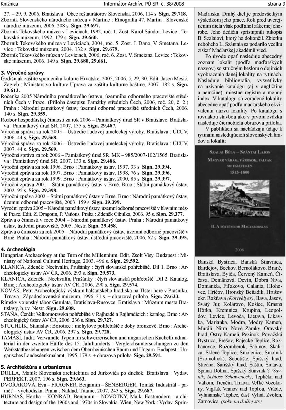 Zost. J. Dano, V. Smetana. Levice : Tekovské múzeum, 2004. 132 s. Sign. 29.679. Zborník Tekovského múzea v Leviciach, 2006, roč. 6. Zost. V. Smetana. Levice : Tekovské múzeum, 2006. 149 s. Sign. 29.680, 29.