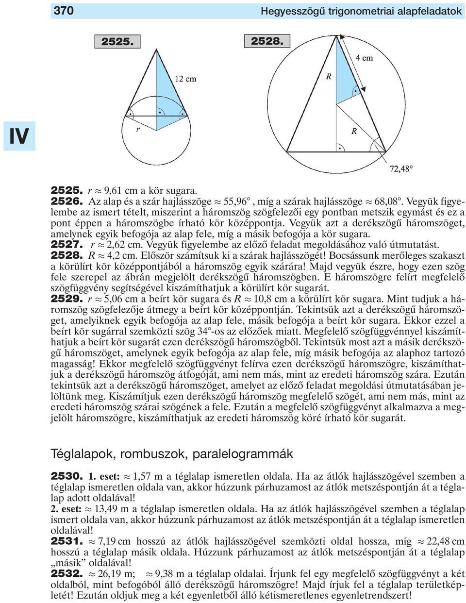 Vegyük azt a derékszögû háromszöget, amelyek egyik befogója az alap fele, míg a másik befogója a kör sugara. 57. r.,6 cm. Vegyük figyelembe az elôzô feladat megoldásához való útmutatást. 58. R. 4, cm.