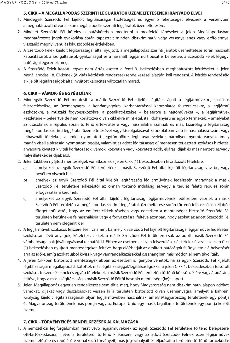 Mindkét Szerződő Fél köteles a hatáskörében megtenni a megfelelő lépéseket a jelen Megállapodásban meghatározott jogok gyakorlása során tapasztalt minden diszkriminatív vagy versenyellenes vagy