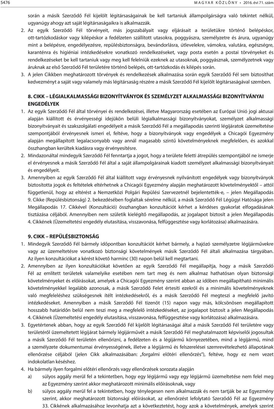 Az egyik Szerződő Fél törvényeit, más jogszabályait vagy eljárásait a területükre történő belépéskor, ott-tartózkodáskor vagy kilépéskor a fedélzeten szállított utasokra, poggyászra, személyzetre és