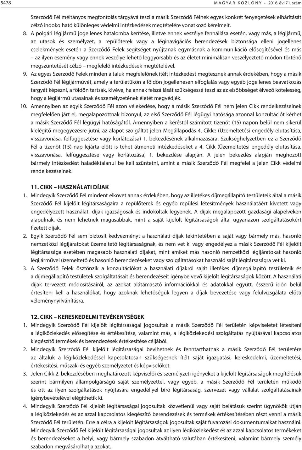 8. A polgári légijármű jogellenes hatalomba kerítése, illetve ennek veszélye fennállása esetén, vagy más, a légijármű, az utasok és személyzet, a repülőterek vagy a léginavigációs berendezések