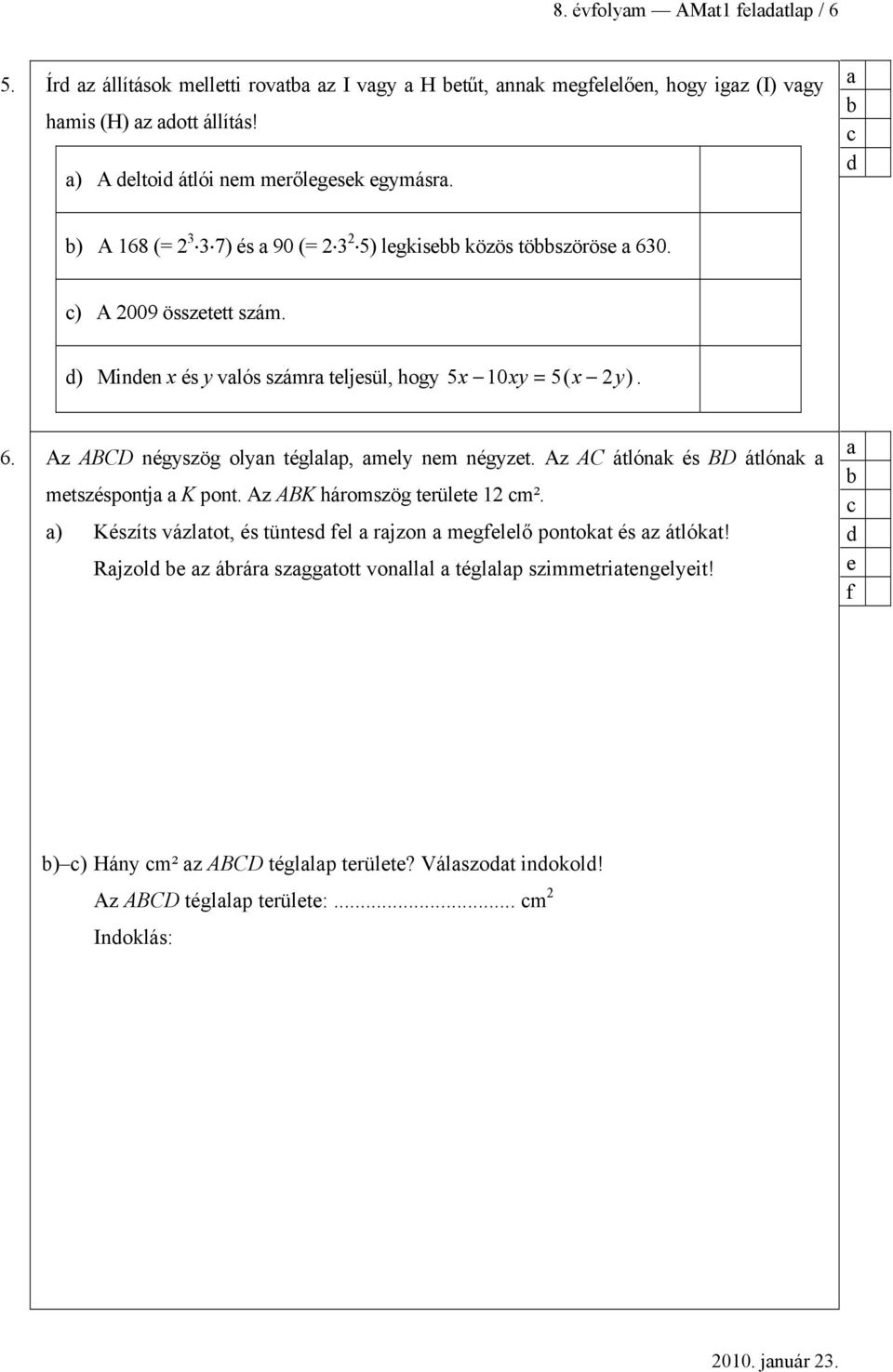 ) Minen x és y vlós számr teljesül, hogy 5x 10xy = 5( x 2y). 6. Az ABCD négyszög olyn tégllp, mely nem négyzet. Az AC átlónk és BD átlónk metszéspontj K pont.