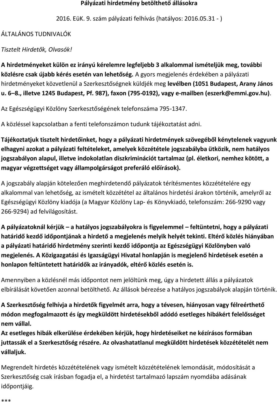 A gyors megjelenés érdekében a pályázati hirdetményeket közvetlenül a Szerkesztőségnek küldjék meg levélben (1051 Budapest, Arany János u. 6 8., illetve 1245 Budapest, Pf.