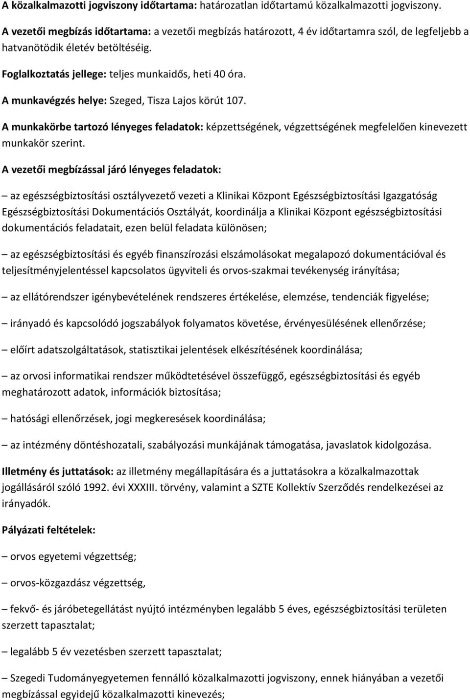 A munkavégzés helye: Szeged, Tisza Lajos körút 107. A munkakörbe tartozó lényeges feladatok: képzettségének, végzettségének megfelelően kinevezett munkakör szerint.