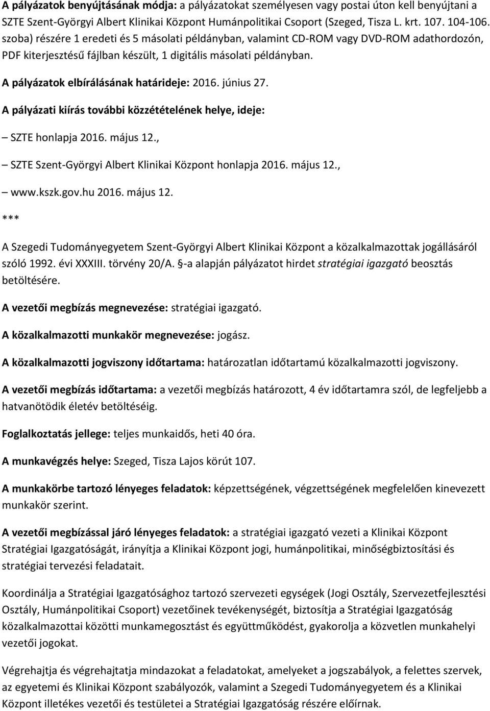 A pályázatok elbírálásának határideje: 2016. június 27. A pályázati kiírás további közzétételének helye, ideje: SZTE honlapja 2016. május 12., SZTE Szent-Györgyi Albert Klinikai Központ honlapja 2016.