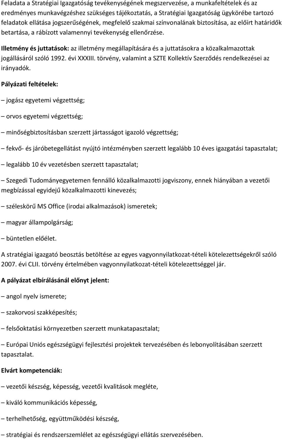 Illetmény és juttatások: az illetmény megállapítására és a juttatásokra a közalkalmazottak jogállásáról szóló 1992. évi XXXIII. törvény, valamint a SZTE Kollektív Szerződés rendelkezései az irányadók.