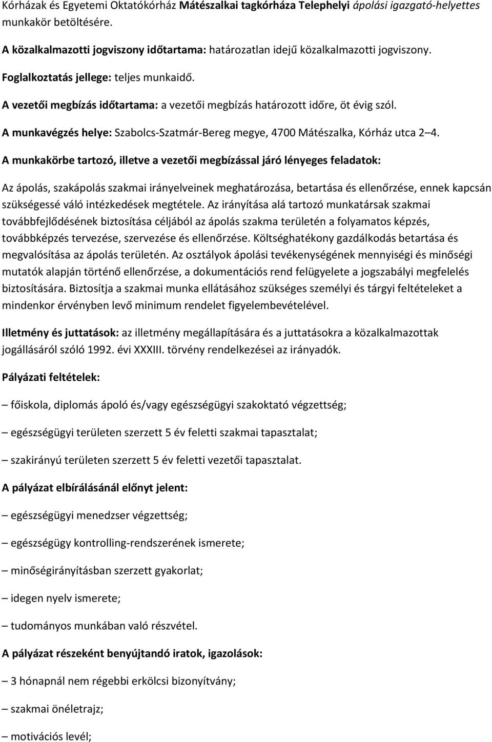 A vezetői megbízás időtartama: a vezetői megbízás határozott időre, öt évig szól. A munkavégzés helye: Szabolcs-Szatmár-Bereg megye, 4700 Mátészalka, Kórház utca 2 4.