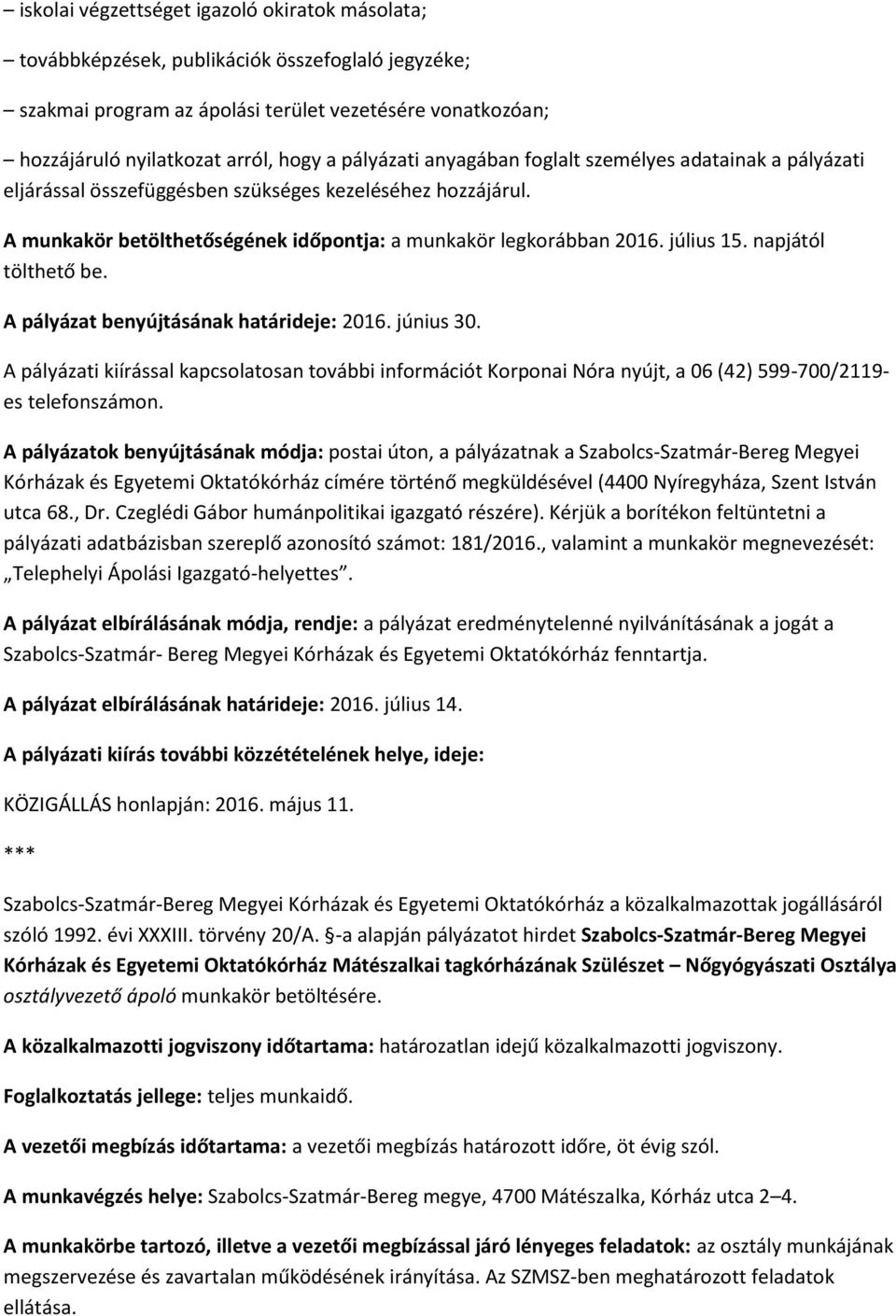 napjától tölthető be. A pályázat benyújtásának határideje: 2016. június 30. A pályázati kiírással kapcsolatosan további információt Korponai Nóra nyújt, a 06 (42) 599-700/2119- es telefonszámon.