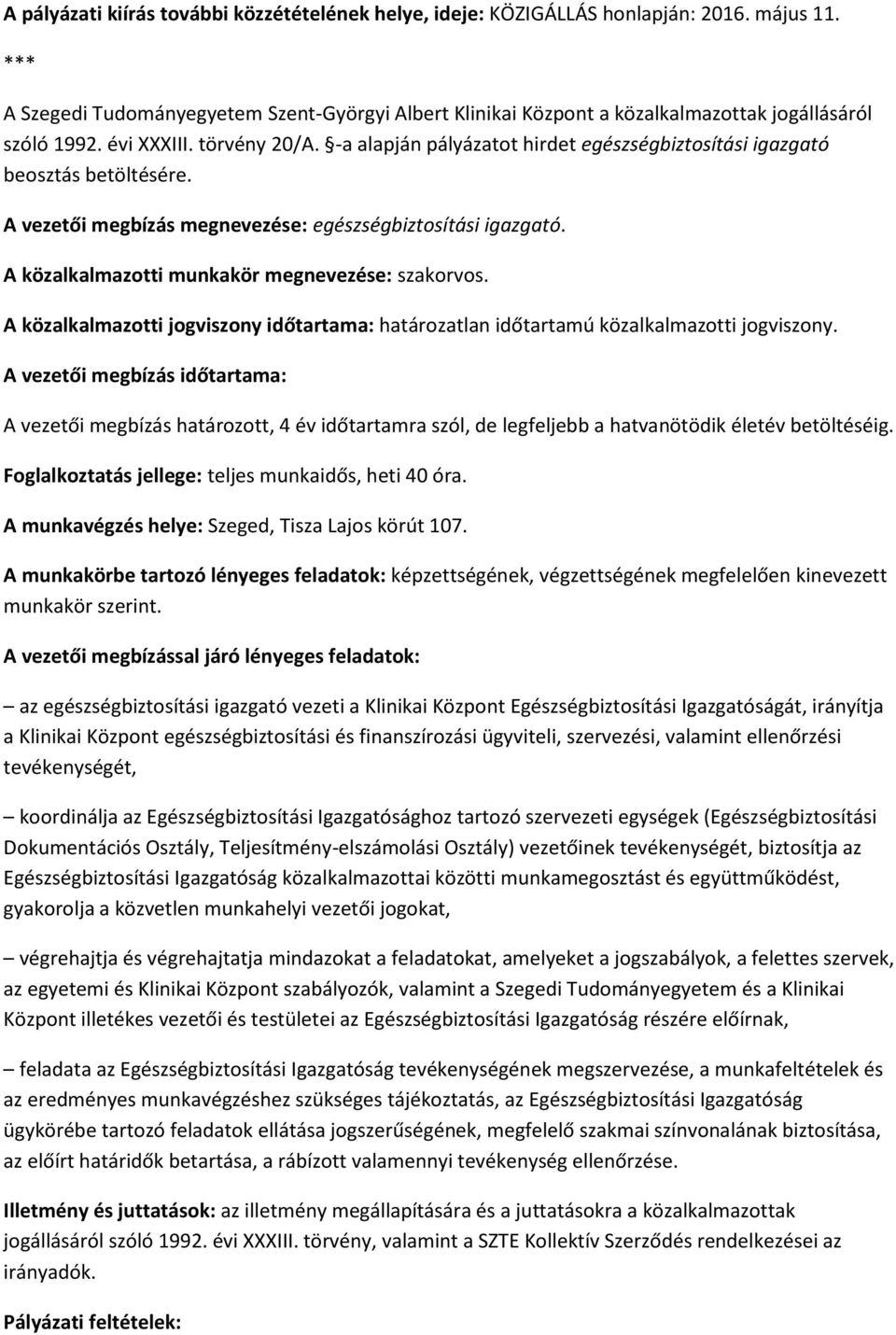 -a alapján pályázatot hirdet egészségbiztosítási igazgató beosztás betöltésére. A vezetői megbízás megnevezése: egészségbiztosítási igazgató. A közalkalmazotti munkakör megnevezése: szakorvos.