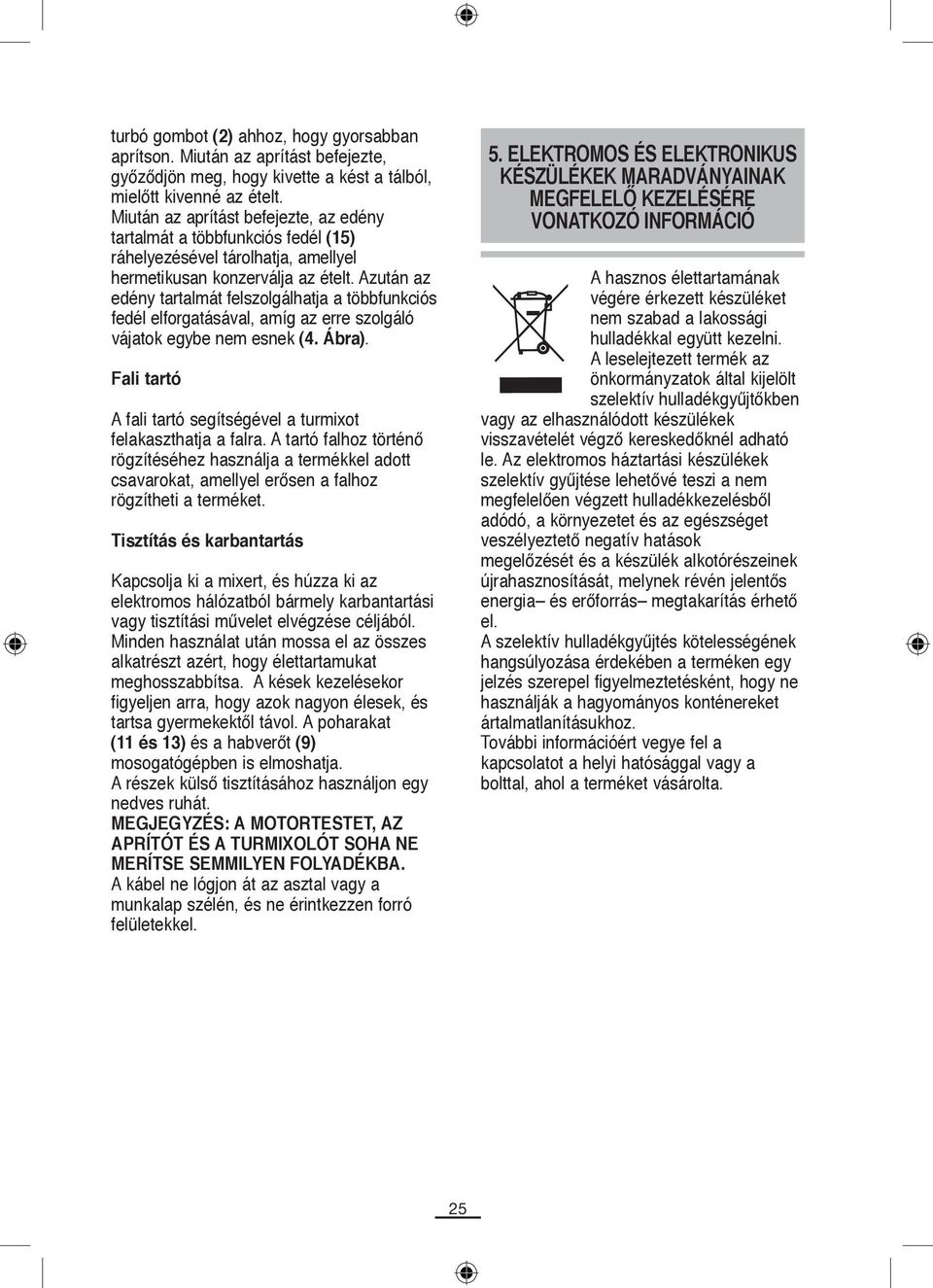 Azután az edény tartalmát felszolgálhatja a többfunkciós fedél elforgatásával, amíg az erre szolgáló vájatok egybe nem esnek (4. Ábra).