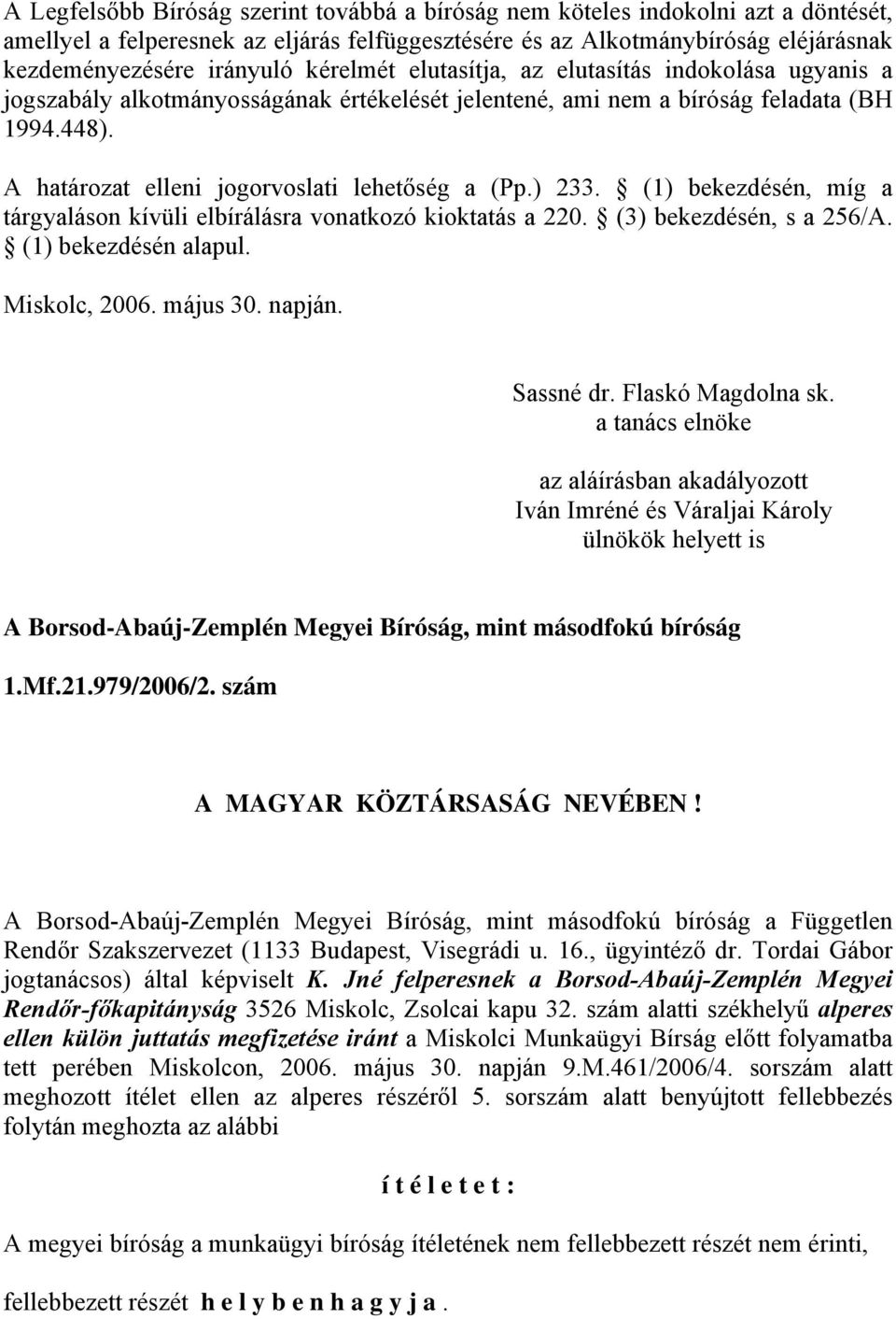 ) 233. (1) bekezdésén, míg a tárgyaláson kívüli elbírálásra vonatkozó kioktatás a 220. (3) bekezdésén, s a 256/A. (1) bekezdésén alapul. Miskolc, 2006. május 30. napján. Sassné dr. Flaskó Magdolna sk.
