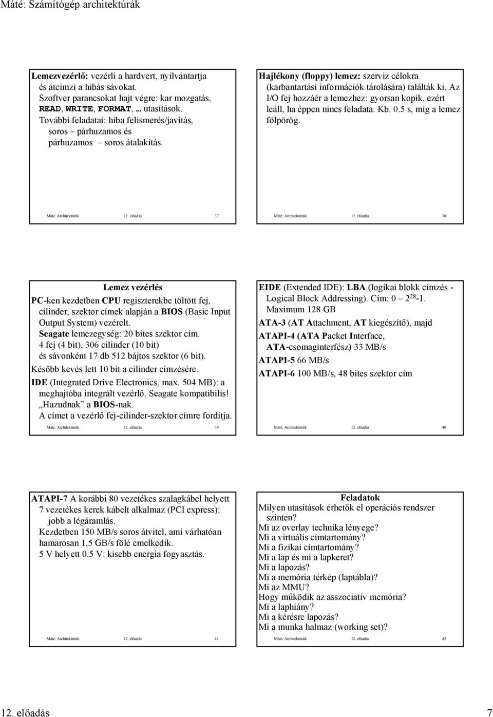 Az I/O fej hozzáér a lemezhez: gyorsan kopik, ezért leáll, ha éppen nincs feladata. Kb..5 s, míg a lemez fölpörög. Máté: Architektúrák. előadás 37 Máté: Architektúrák.