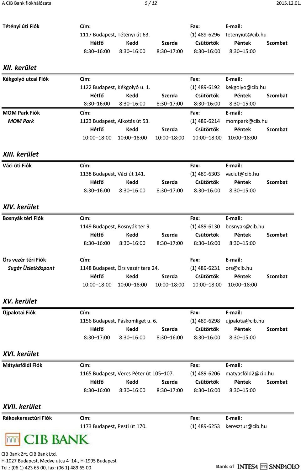 kerület Bosnyák téri Fiók 1149 Budapest, Bosnyák tér 9. (1) 489-6130 bosnyak@cib.hu Örs vezér téri Fiók Sugár Üzletközpont 1148 Budapest, Örs vezér tere 24. (1) 489-6231 ors@cib.hu XV.