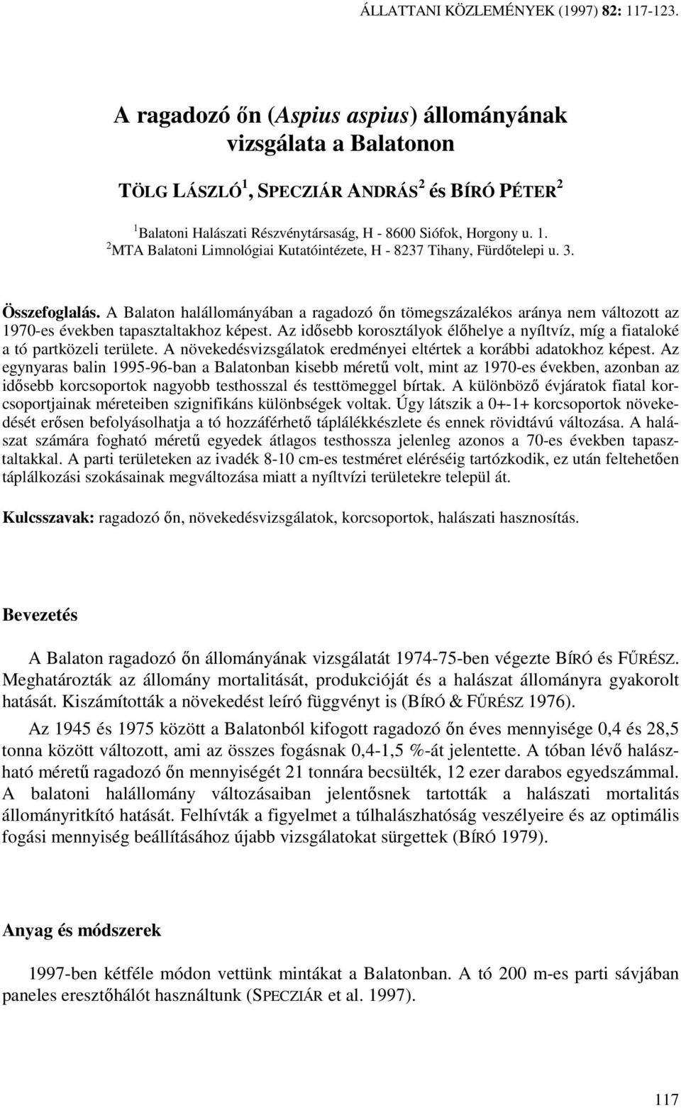 3. Összefoglalás. A Balaton halállományában a ragadozó ın tömegszázalékos aránya nem változott az 1970-es években tapasztaltakhoz képest.