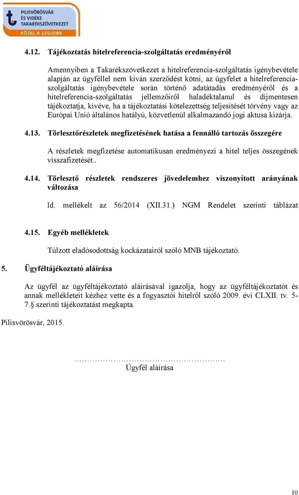 kötelezettség teljesítését törvény vagy az Európai Unió általános hatályú, közvetlenül alkalmazandó jogi aktusa kizárja. 4.13.