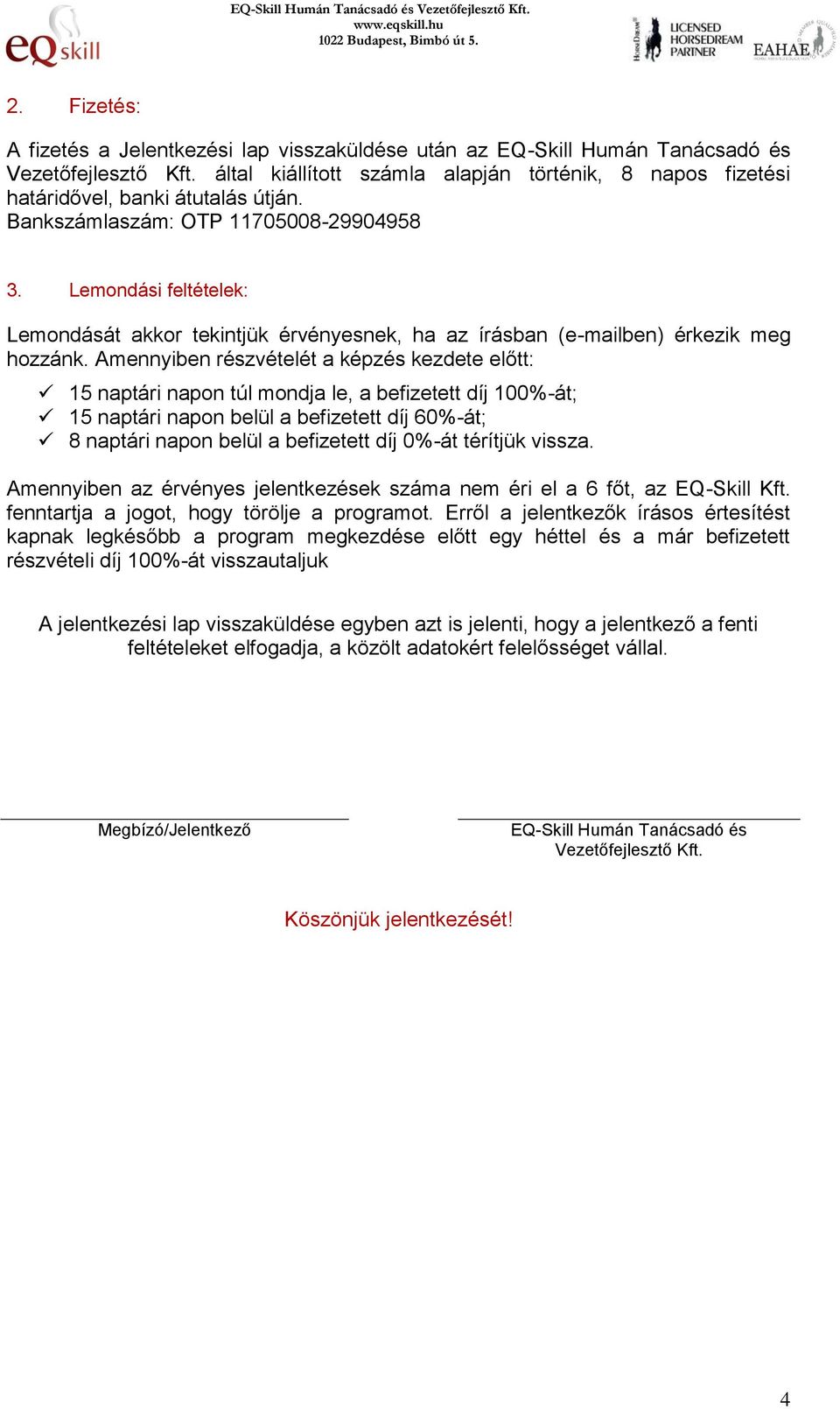 Lemondási feltételek: Lemondását akkor tekintjük érvényesnek, ha az írásban (e-mailben) érkezik meg hozzánk.