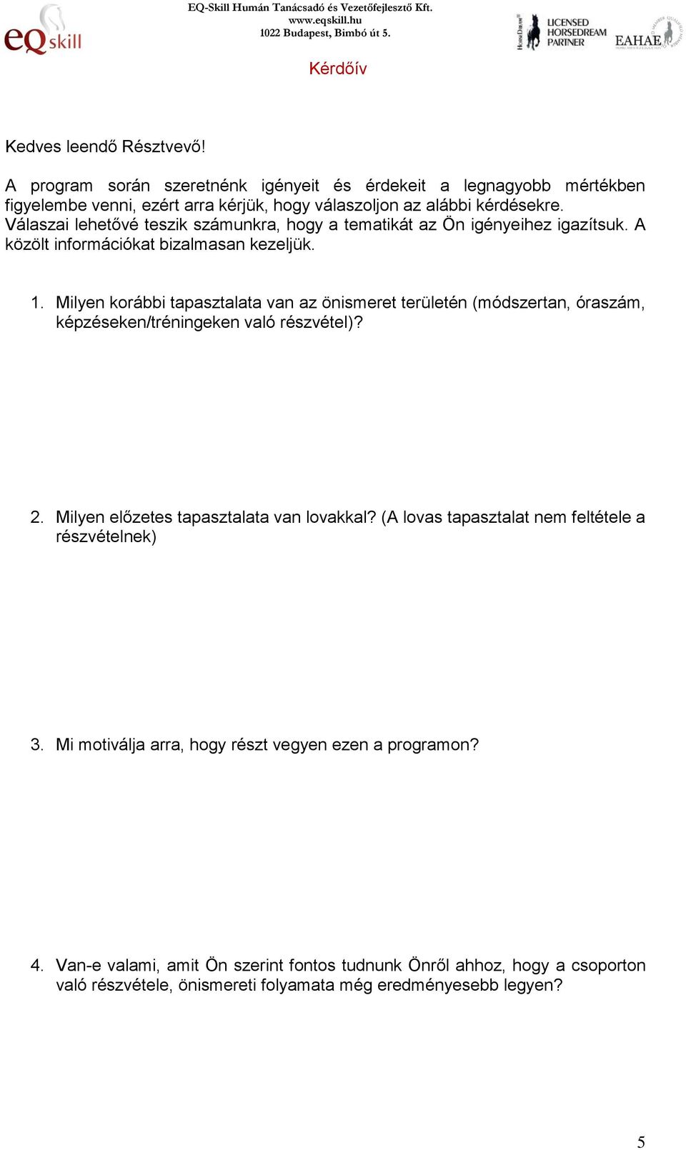 Milyen korábbi tapasztalata van az önismeret területén (módszertan, óraszám, képzéseken/tréningeken való részvétel)? 2. Milyen előzetes tapasztalata van lovakkal?