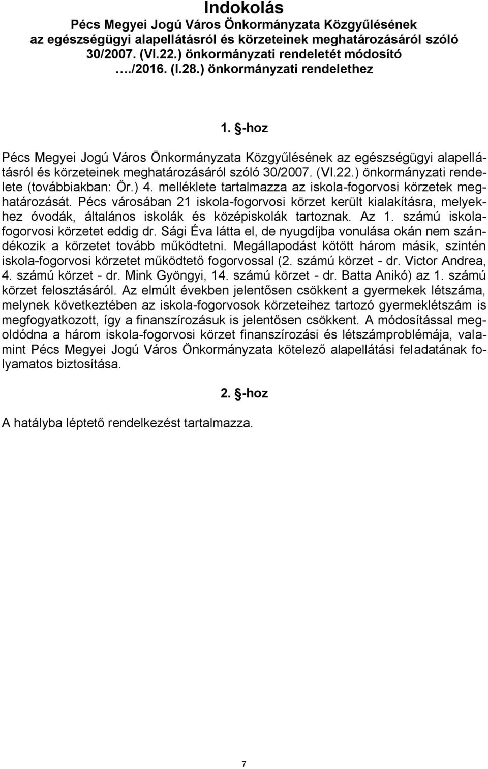 ) önkormányzati rendelete (továbbiakban: Ör.) 4. melléklete tartalmazza az iskola-fogorvosi körzetek meghatározását.