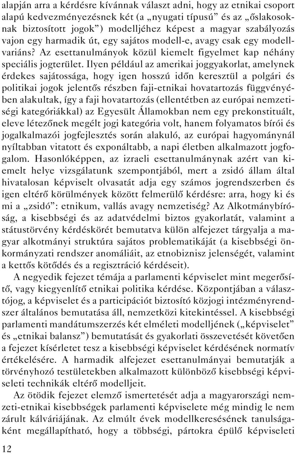 Ilyen például az amerikai joggyakorlat, amelynek érdekes sajátossága, hogy igen hosszú idôn keresztül a polgári és politikai jogok jelentôs részben faji-etnikai hovatartozás függvényében alakultak,