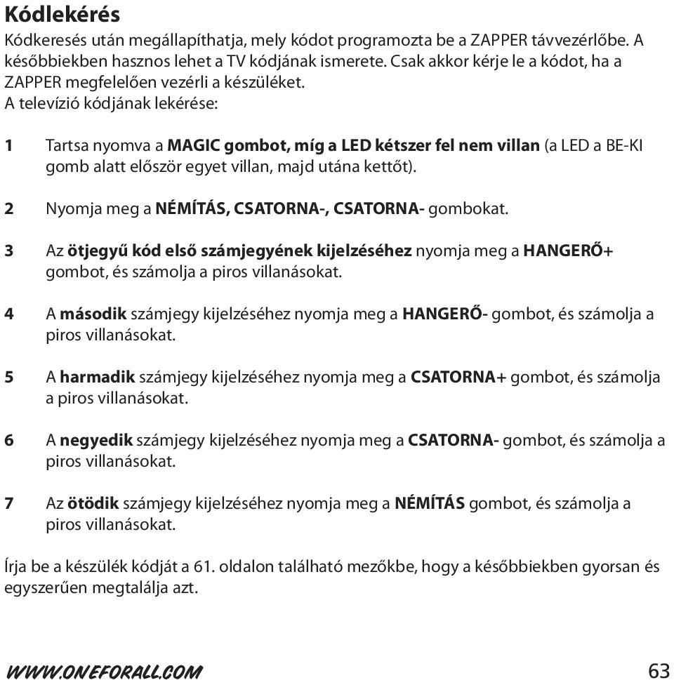 A televízió kódjának lekérése: 1 Tartsa nyomva a MAGIC gombot, míg a LED kétszer fel nem villan (a LED a BE-KI gomb alatt először egyet villan, majd utána kettőt).