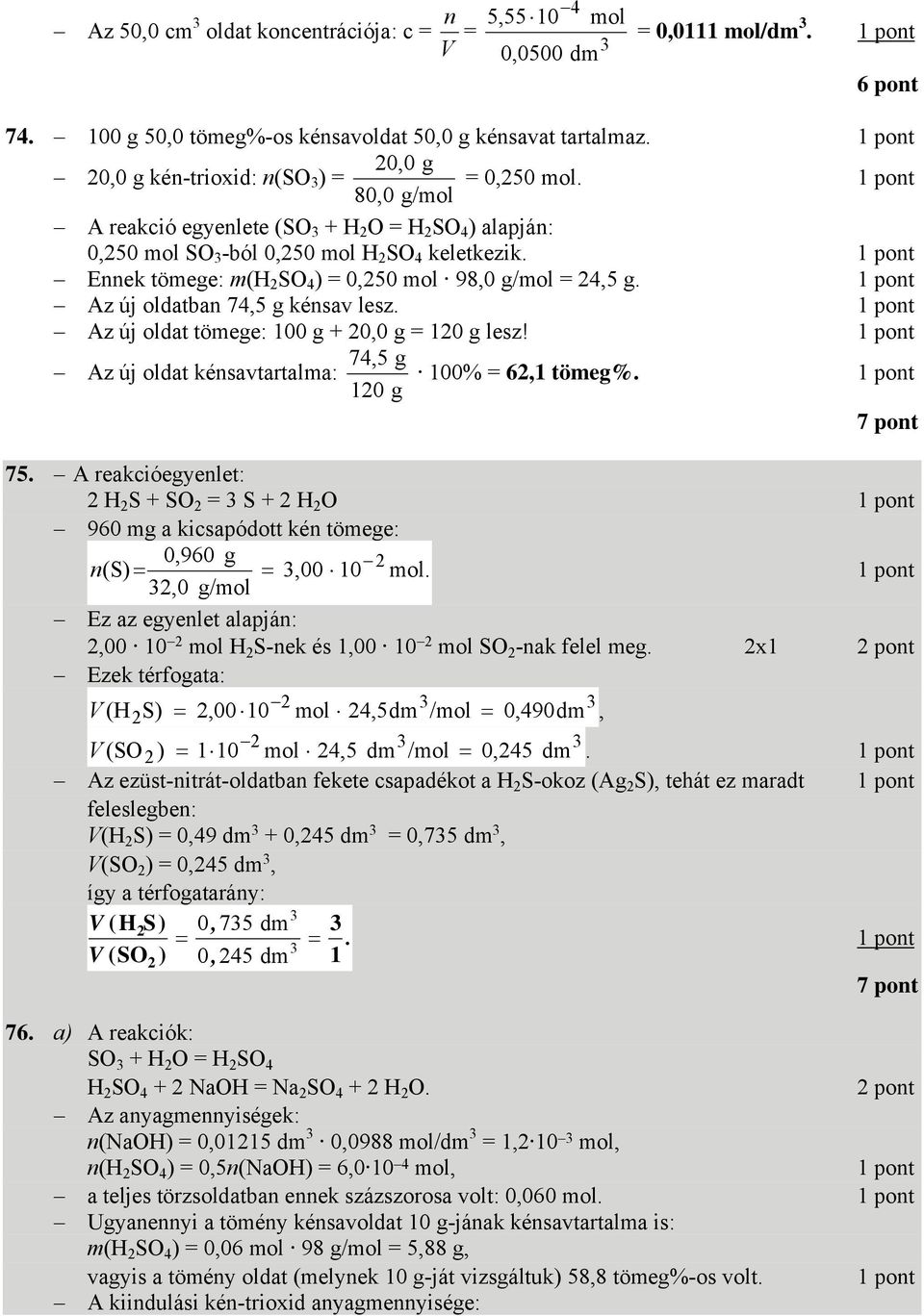 Ennek tömege: m(h 2 SO 4 ) = 0,250 mol 98,0 g/mol = 24,5 g. Az új oldatban 74,5 g kénsav lesz. Az új oldat tömege: 100 g + 20,0 g = 120 g lesz! 74,5 g Az új oldat kénsavtartalma: 100% = 62,1 tömeg%.