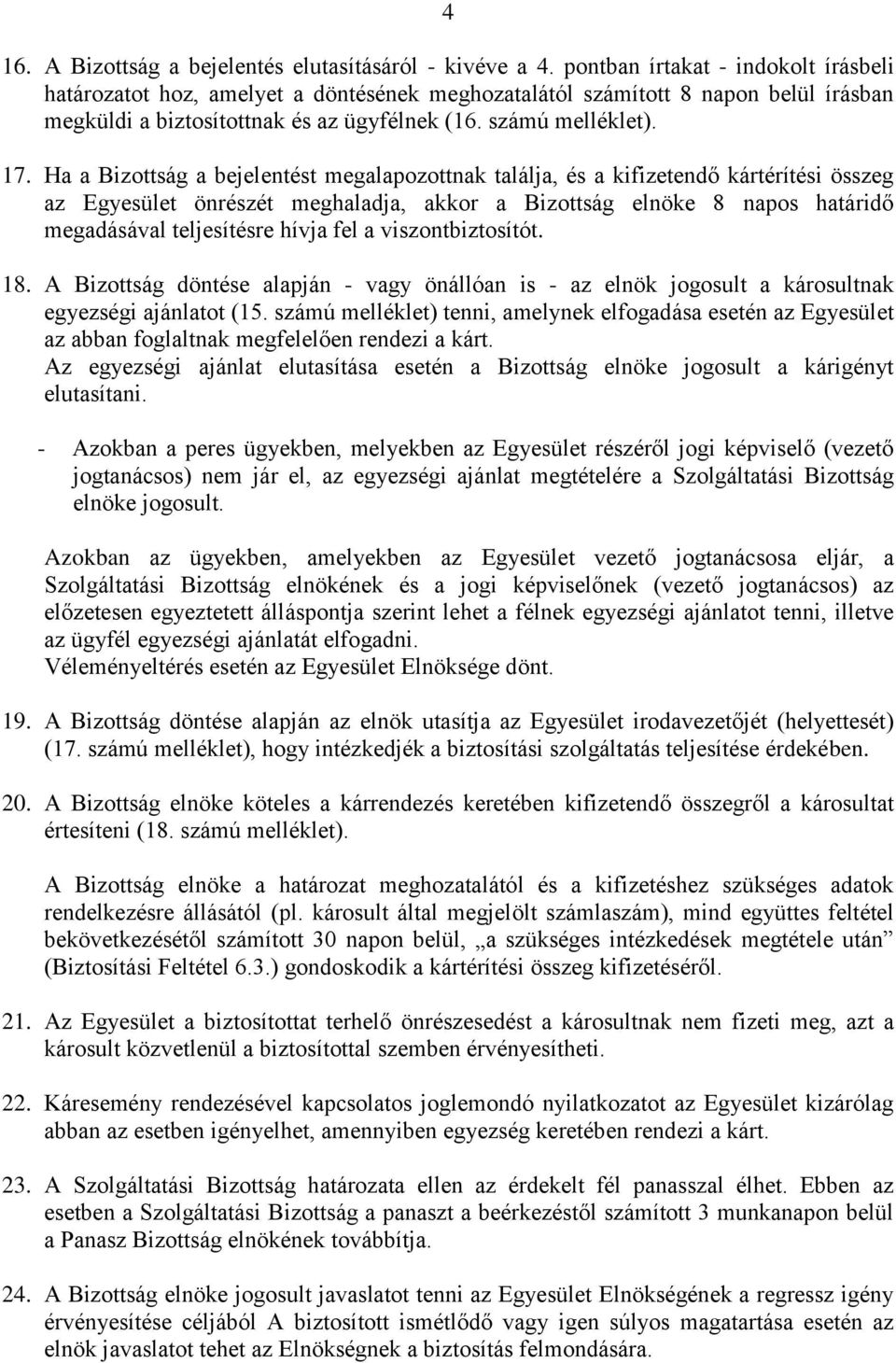 Ha a Bizottság a bejelentést megalapozottnak találja, és a kifizetendő kártérítési összeg az Egyesület önrészét meghaladja, akkor a Bizottság elnöke 8 napos határidő megadásával teljesítésre hívja