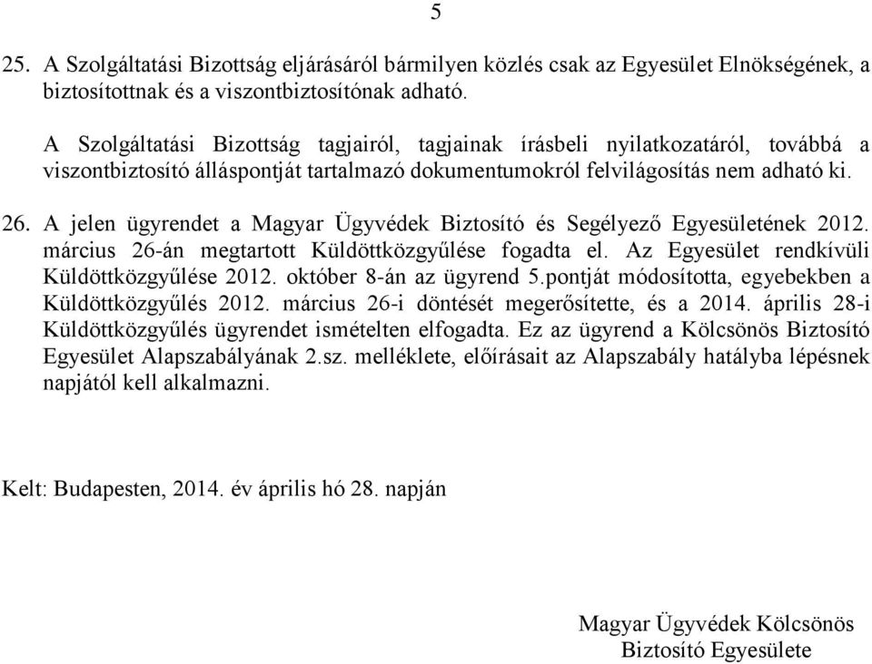 A jelen ügyrendet a Magyar Ügyvédek Biztosító és Segélyező Egyesületének 2012. március 26-án megtartott Küldöttközgyűlése fogadta el. Az Egyesület rendkívüli Küldöttközgyűlése 2012.
