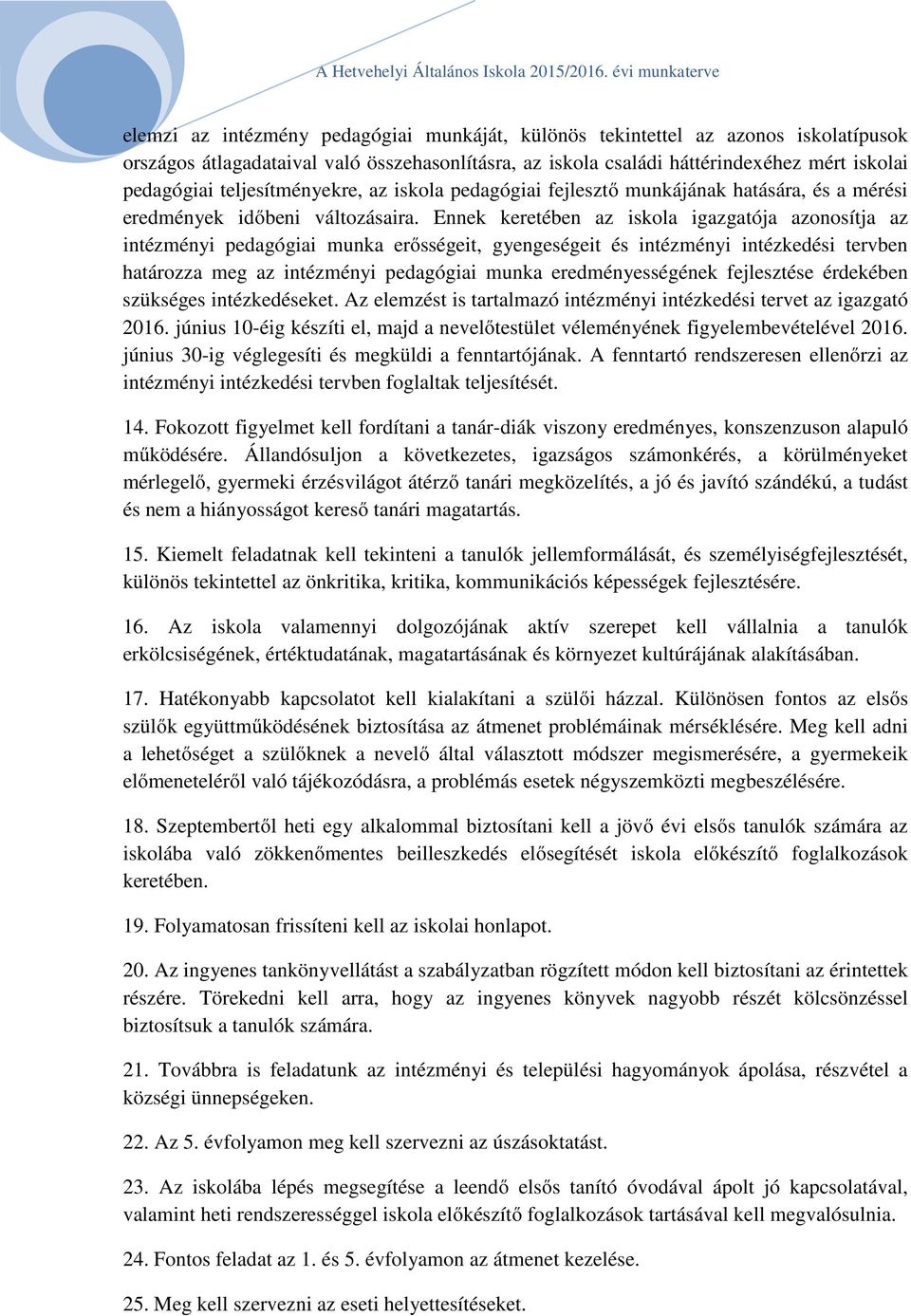 Ennek keretében az iskola igazgatója azonosítja az intézményi pedagógiai munka erősségeit, gyengeségeit és intézményi intézkedési tervben határozza meg az intézményi pedagógiai munka