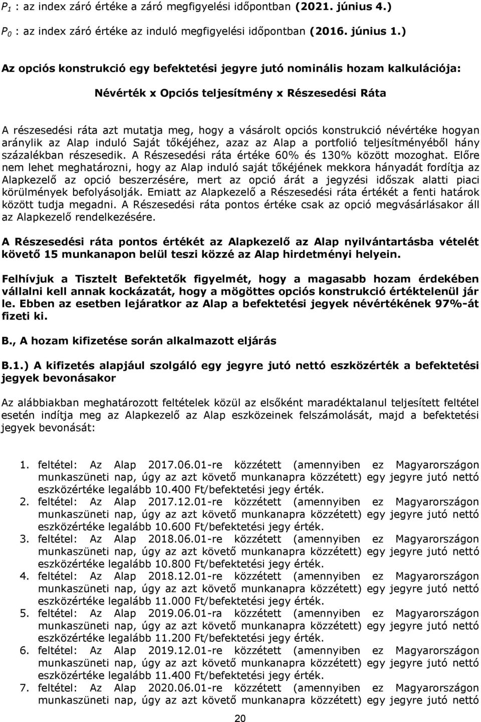 konstrukció névértéke hogyan aránylik az Alap induló Saját tőkéjéhez, azaz az Alap a portfolió teljesítményéből hány százalékban részesedik. A Részesedési ráta értéke 60% és 130% között mozoghat.