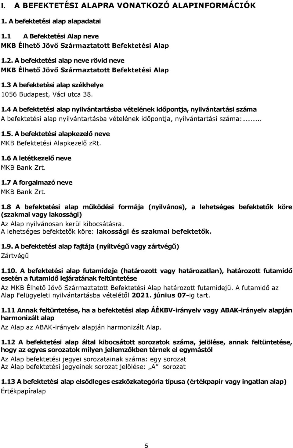 3 A befektetési alap székhelye 1056 Budapest, Váci utca 38. 1.4 A befektetési alap nyilvántartásba vételének időpontja, nyilvántartási száma A befektetési alap nyilvántartásba vételének időpontja, nyilvántartási száma:.