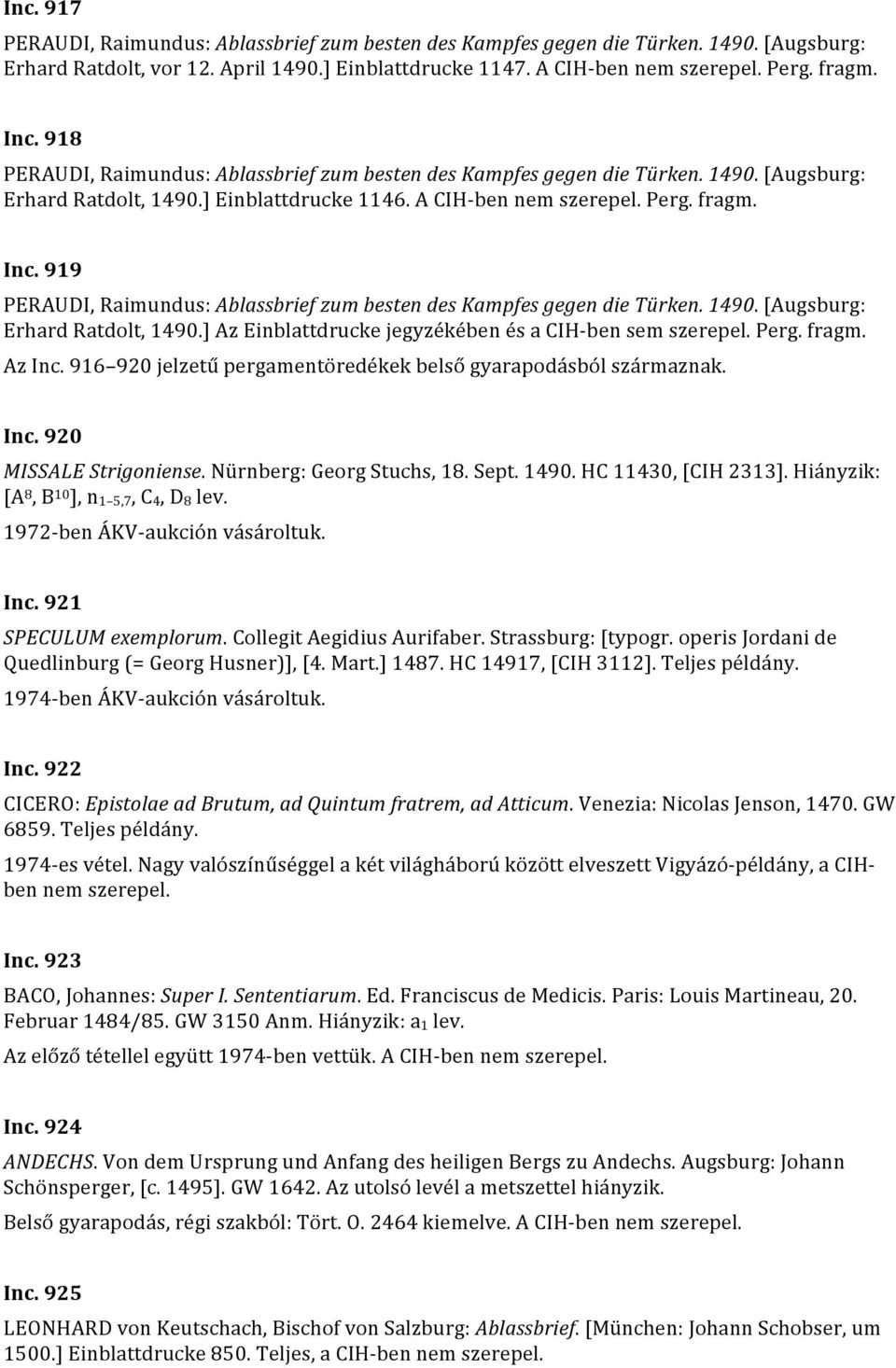 Nürnberg: Georg Stuchs, 18. Sept. 1490. HC 11430, [CIH 2313]. Hiányzik: [A 8, B 10 ], n 1 5,7, C 4, D 8 lev. 1972- ben ÁKV- aukción vásároltuk. Inc. 921 SPECULUM exemplorum.