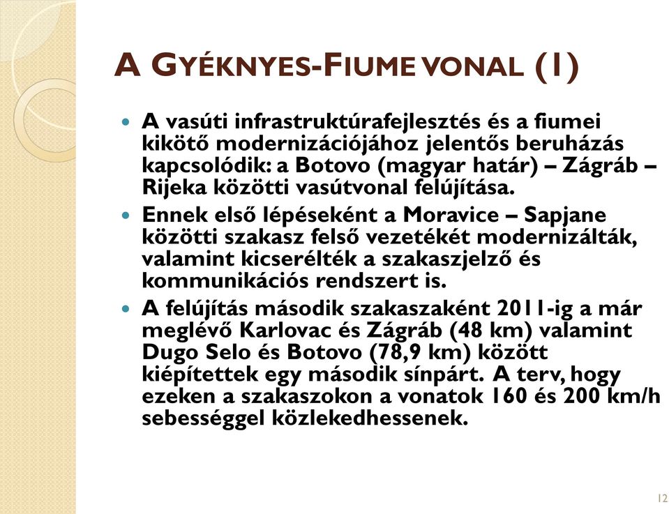 Ennek első lépéseként a Moravice Sapjane közötti szakasz felső vezetékét modernizálták, valamint kicserélték a szakaszjelző és kommunikációs rendszert