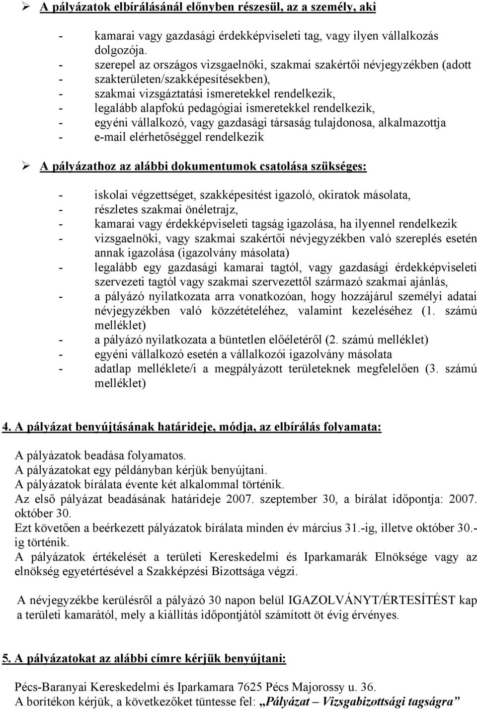 ismeretekkel rendelkezik, - egyéni vállalkozó, vagy gazdasági társaság tulajdonosa, alkalmazottja - e-mail elérhetőséggel rendelkezik A pályázathoz az alábbi dokumentumok csatolása szükséges: -