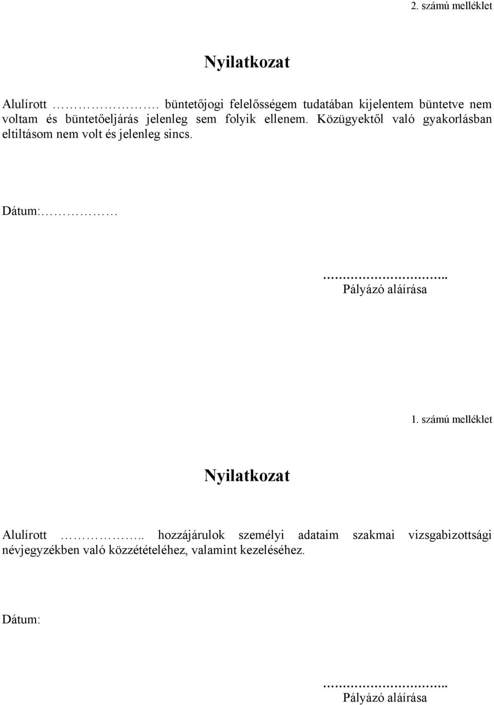 ellenem. Közügyektől való gyakorlásban eltiltásom nem volt és jelenleg sincs. Dátum:.. Pályázó aláírása 1.