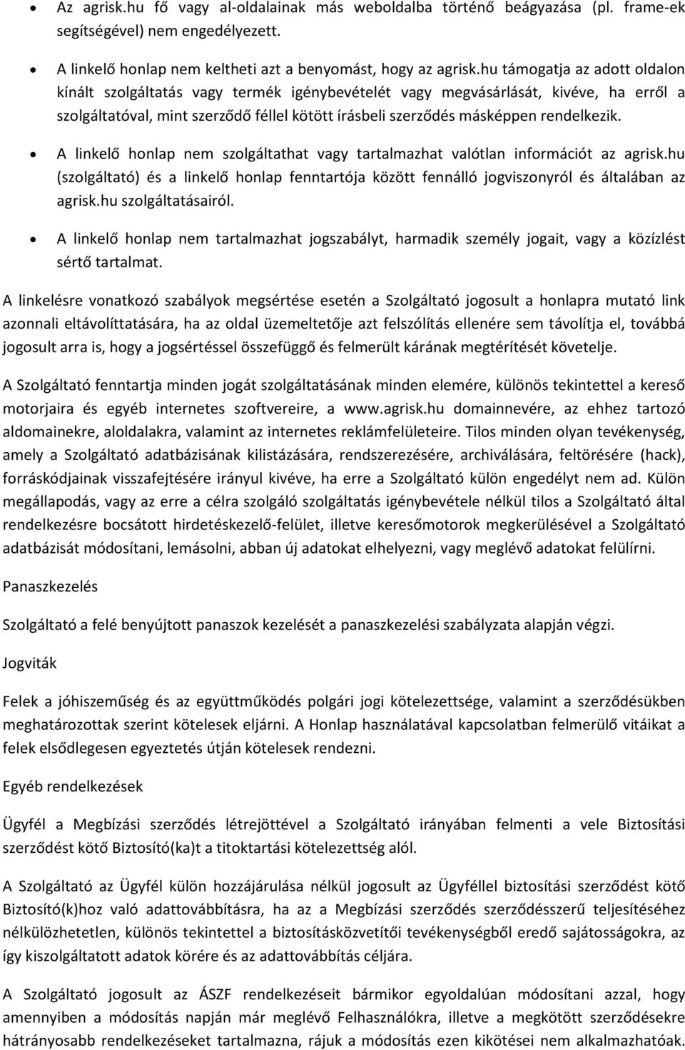 rendelkezik. A linkelő honlap nem szolgáltathat vagy tartalmazhat valótlan információt az agrisk.hu (szolgáltató) és a linkelő honlap fenntartója között fennálló jogviszonyról és általában az agrisk.
