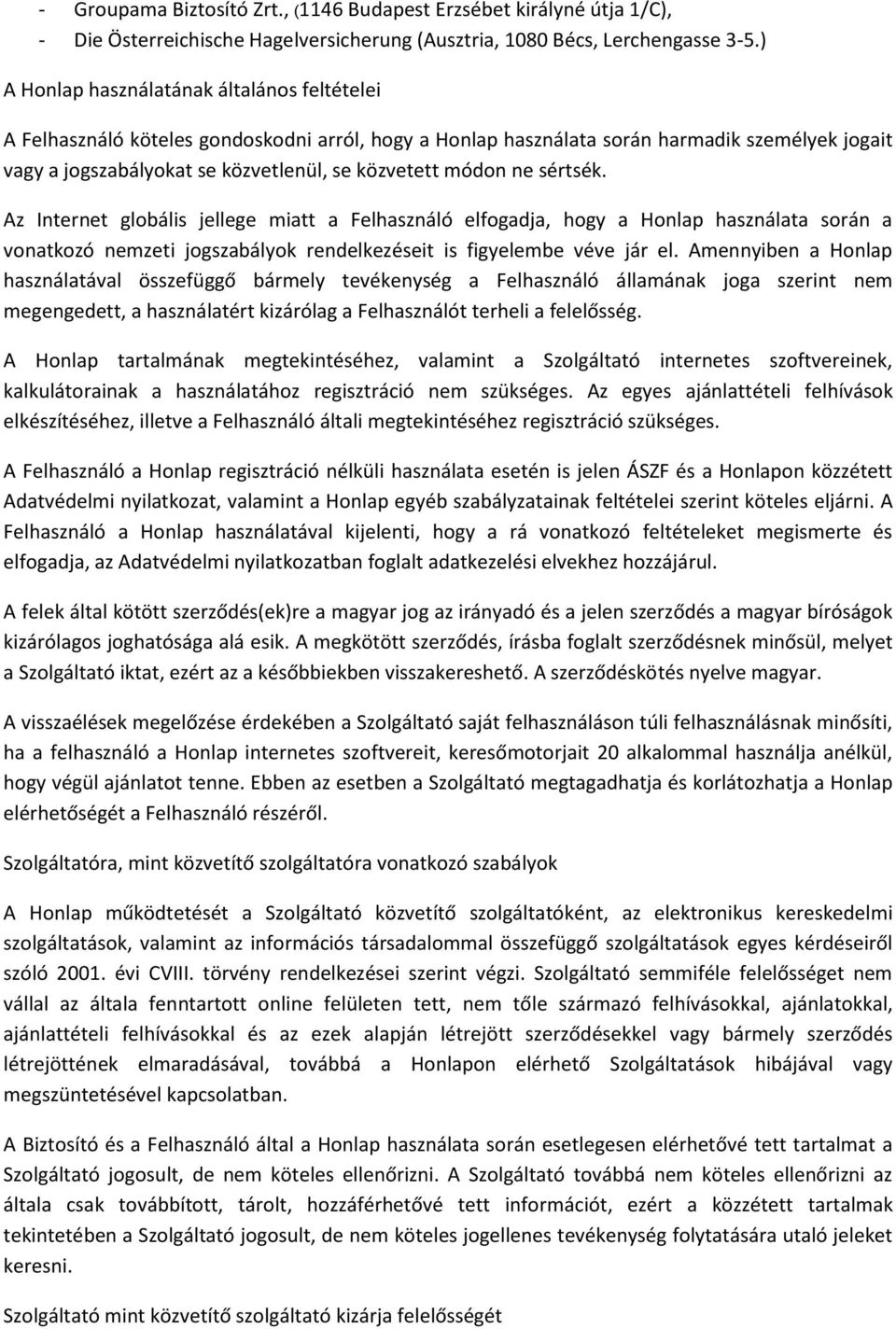 módon ne sértsék. Az Internet globális jellege miatt a Felhasználó elfogadja, hogy a Honlap használata során a vonatkozó nemzeti jogszabályok rendelkezéseit is figyelembe véve jár el.