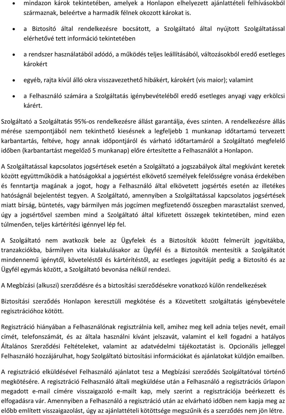 változásokból eredő esetleges károkért egyéb, rajta kívül álló okra visszavezethető hibákért, károkért (vis maior); valamint a Felhasználó számára a Szolgáltatás igénybevételéből eredő esetleges