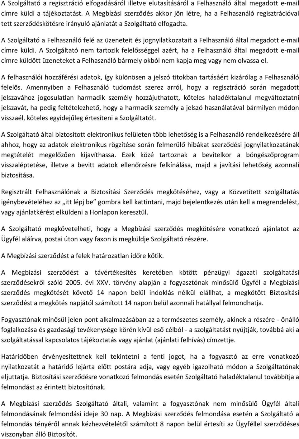 A Szolgáltató a Felhasználó felé az üzeneteit és jognyilatkozatait a Felhasználó által megadott e-mail címre küldi.
