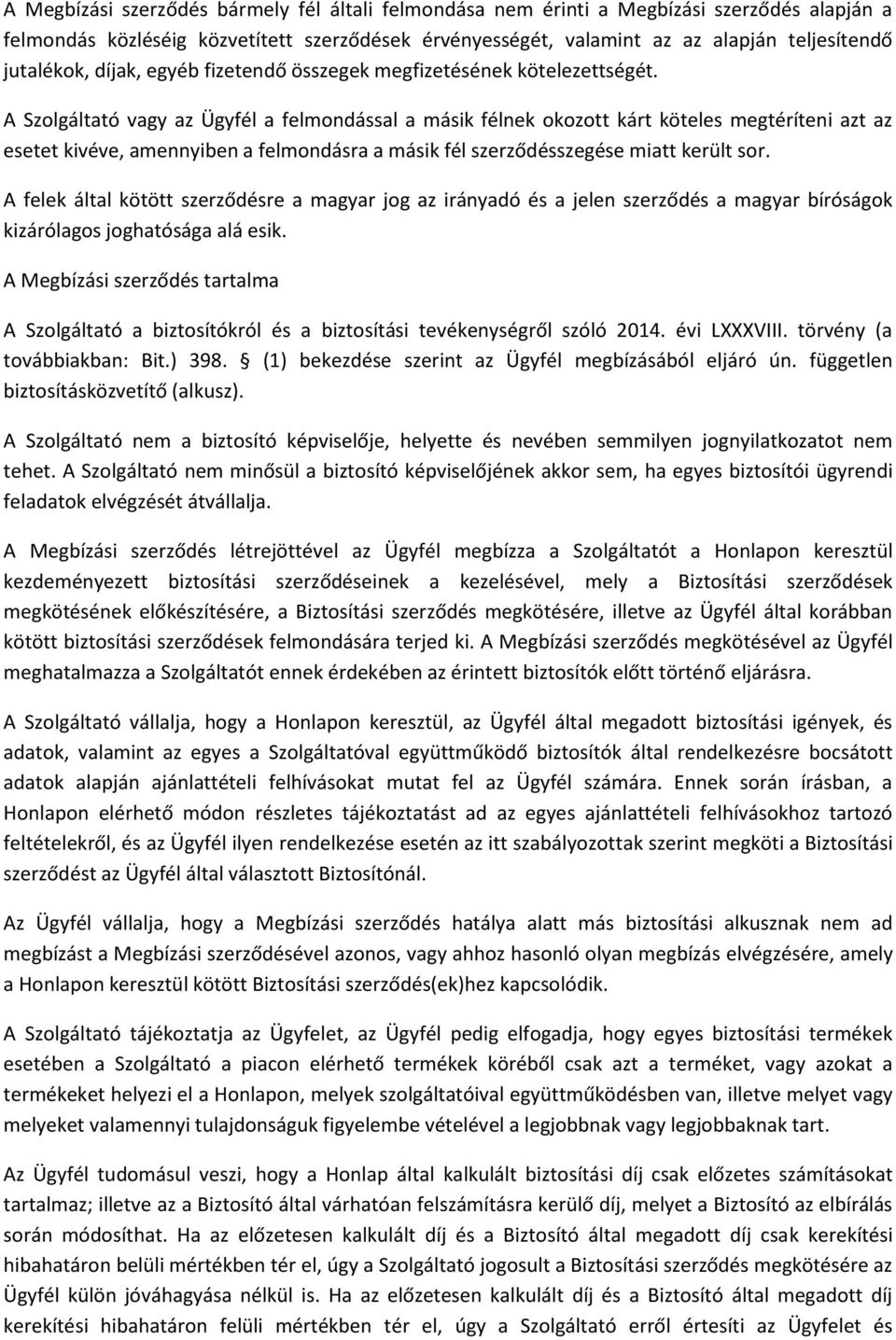 A Szolgáltató vagy az Ügyfél a felmondással a másik félnek okozott kárt köteles megtéríteni azt az esetet kivéve, amennyiben a felmondásra a másik fél szerződésszegése miatt került sor.
