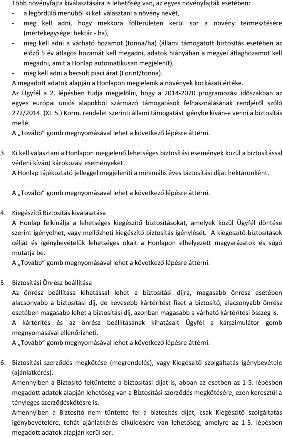megyei átlaghozamot kell megadni, amit a Honlap automatikusan megjelenít), - meg kell adni a becsült piaci árat (Forint/tonna).