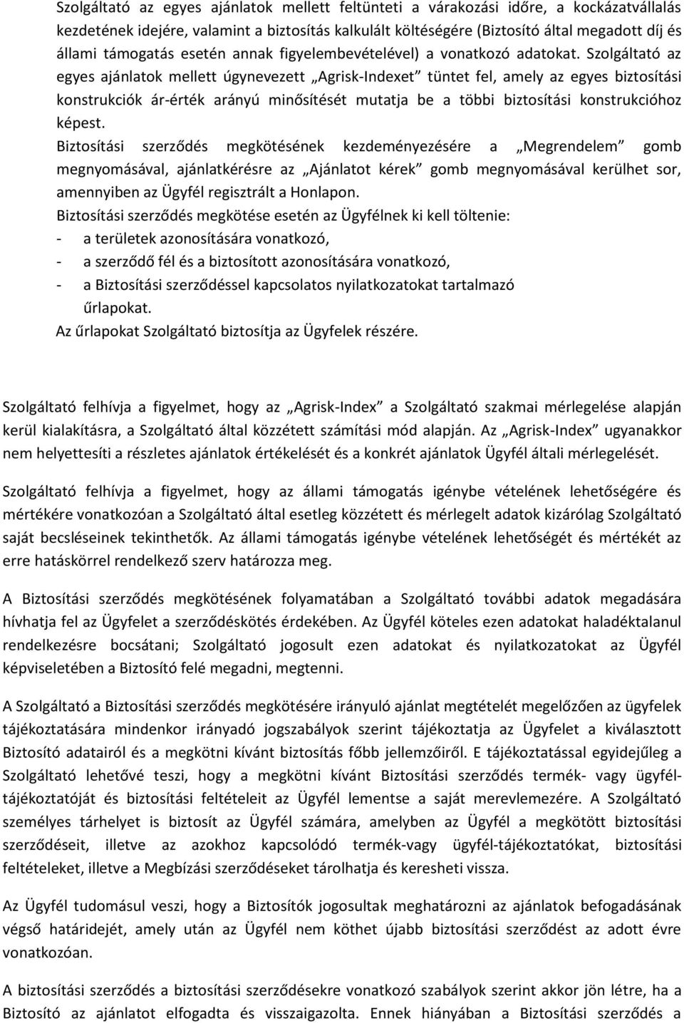 Szolgáltató az egyes ajánlatok mellett úgynevezett Agrisk-Indexet tüntet fel, amely az egyes biztosítási konstrukciók ár-érték arányú minősítését mutatja be a többi biztosítási konstrukcióhoz képest.