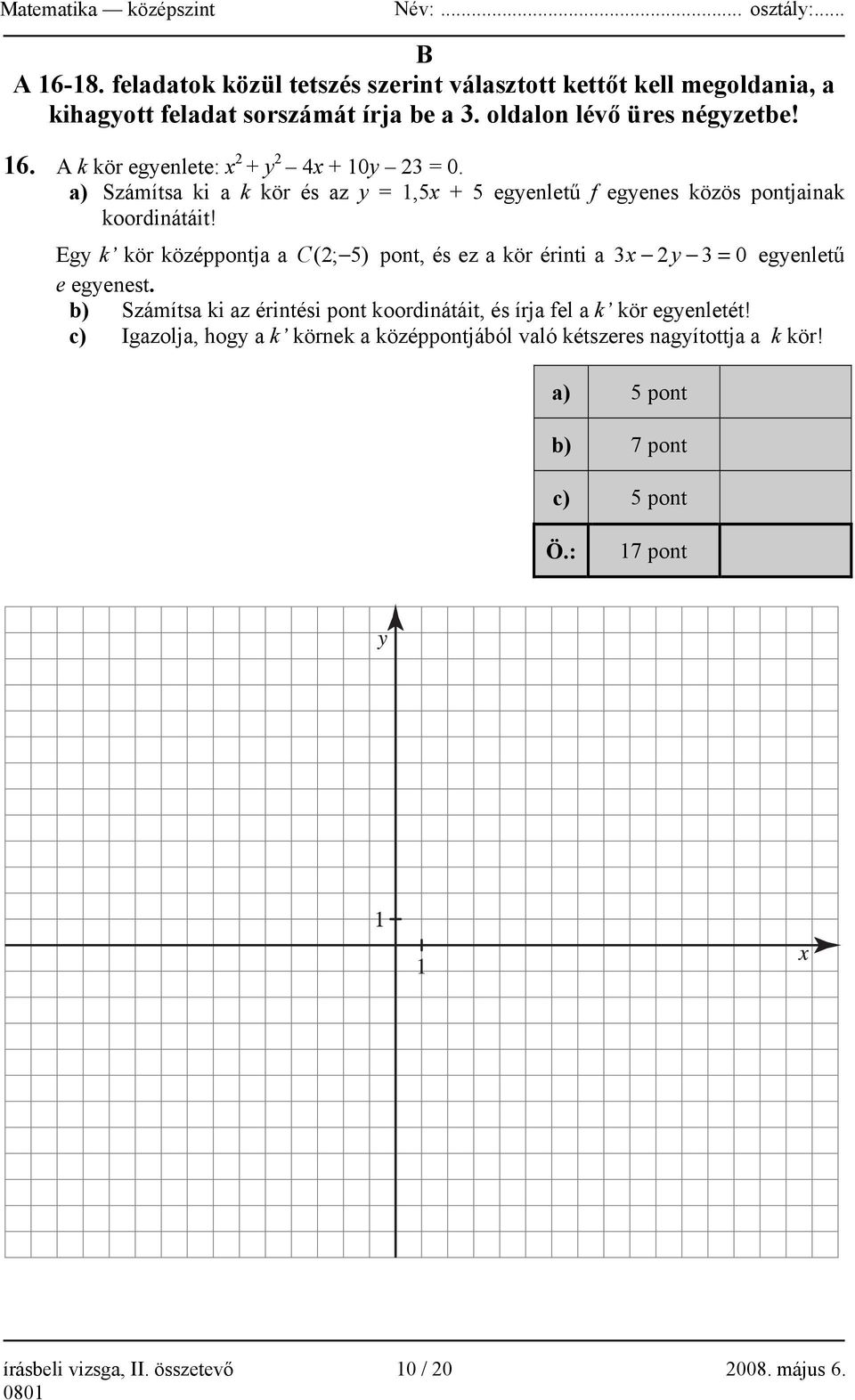 Egy k kör középpontja a C ( 2; 5) pont, és ez a kör érinti a 3 x 2y 3 = 0 egyenletű e egyenest.