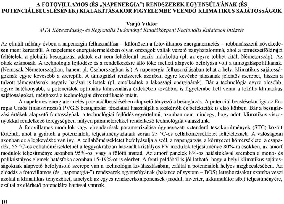 A napelemes energiatermelésben olyan országok váltak vezető nagyhatalommá, ahol a természetföldrajzi feltételek, a globális besugárzási adatok ezt nem feltétlenül teszik indokolttá (pl.