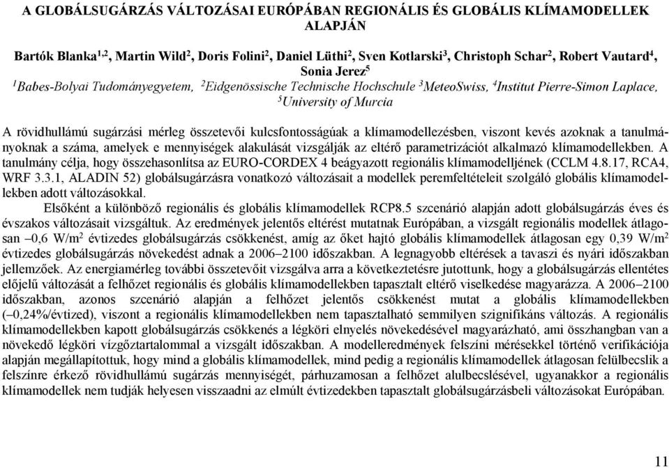 kulcsfontosságúak a klímamodellezésben, viszont kevés azoknak a tanulmányoknak a száma, amelyek e mennyiségek alakulását vizsgálják az eltérő parametrizációt alkalmazó klímamodellekben.