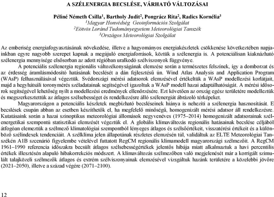 szerepet kapnak a megújuló energiaforrások, köztük a szélenergia is. A potenciálisan kiaknázható szélenergia mennyisége elsősorban az adott régióban uralkodó szélviszonyok függvénye.