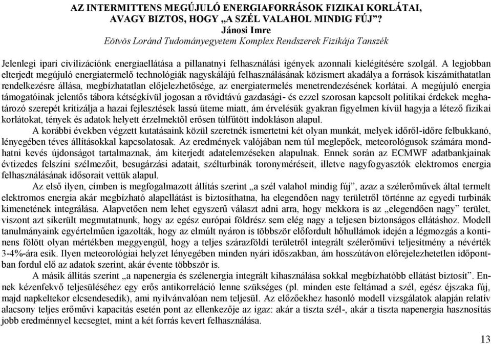 A legjobban elterjedt megújuló energiatermelő technológiák nagyskálájú felhasználásának közismert akadálya a források kiszámíthatatlan rendelkezésre állása, megbízhatatlan előjelezhetősége, az